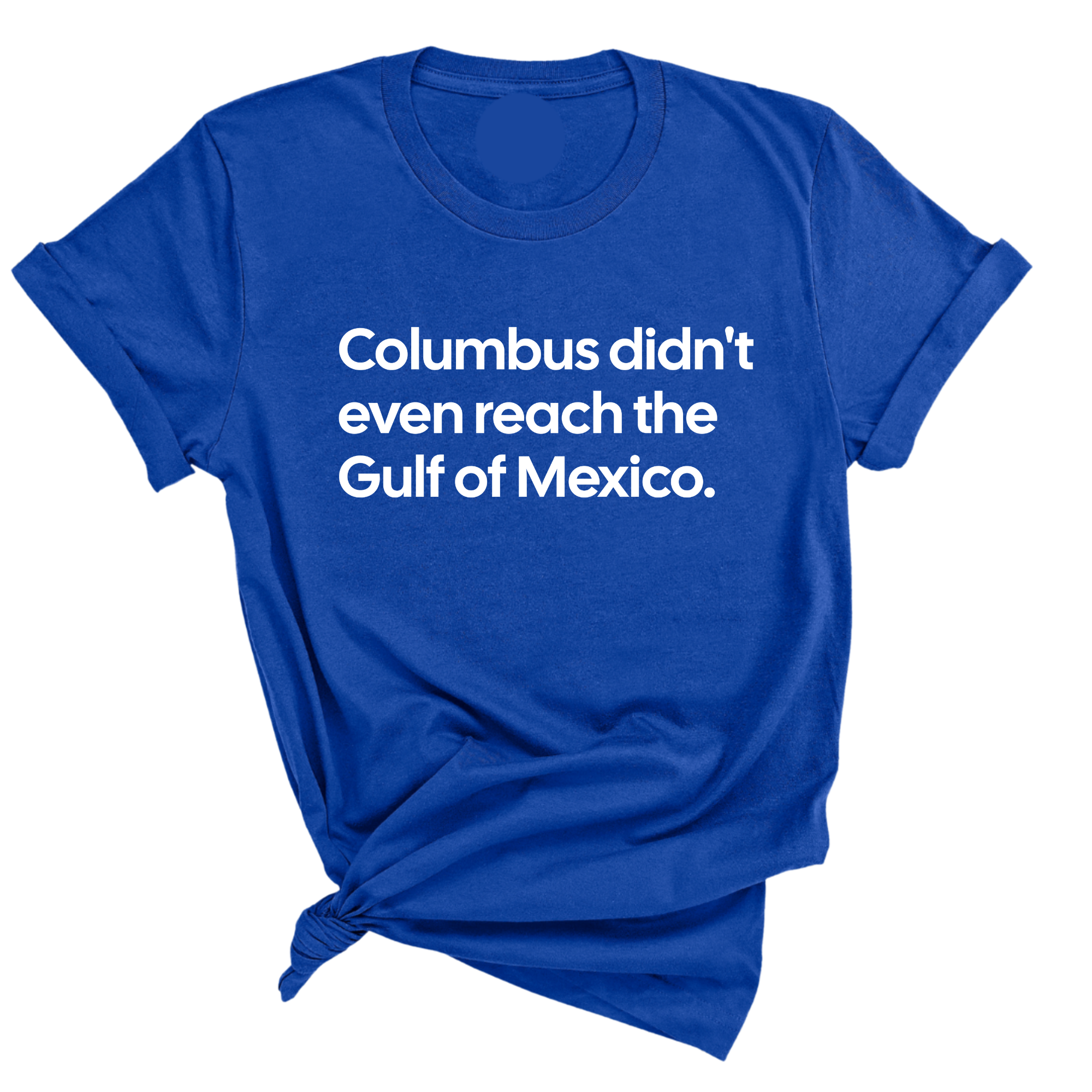 Columbus Didn't Even Reach the Gulf of Mexico Unisex Tee-T-Shirt-The Original God Ain't Petty But I Am