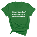 Columbus Didn't Even Reach the Gulf of Mexico Unisex Tee-T-Shirt-The Original God Ain't Petty But I Am