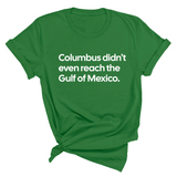 Columbus Didn't Even Reach the Gulf of Mexico Unisex Tee-T-Shirt-The Original God Ain't Petty But I Am
