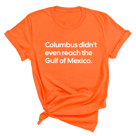Columbus Didn't Even Reach the Gulf of Mexico Unisex Tee-T-Shirt-The Original God Ain't Petty But I Am