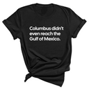 Columbus Didn't Even Reach the Gulf of Mexico Unisex Tee-T-Shirt-The Original God Ain't Petty But I Am