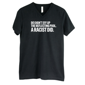 DEI didn't eff up the reflecting pool. A RACIST DID *BLACK V-NECK* Unisex Tee-T-Shirt-The Original God Ain't Petty But I Am