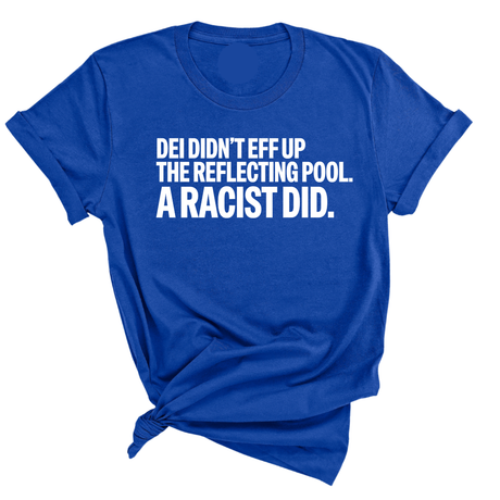 DEI didn't eff up the reflecting pool. A RACIST DID Unisex Tee-T-Shirt-The Original God Ain't Petty But I Am