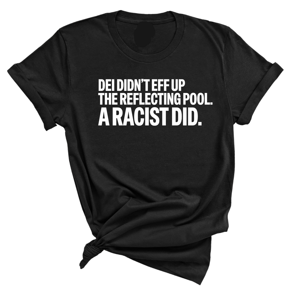 DEI didn't eff up the reflecting pool. A RACIST DID Unisex Tee-T-Shirt-The Original God Ain't Petty But I Am