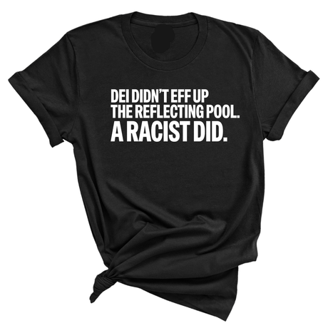 DEI didn't eff up the reflecting pool. A RACIST DID Unisex Tee-T-Shirt-The Original God Ain't Petty But I Am