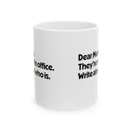 Dear Media, They’re Not in Office. Write About Who Is Mug 11oz (White & Black)-Mug-The Original God Ain't Petty But I Am