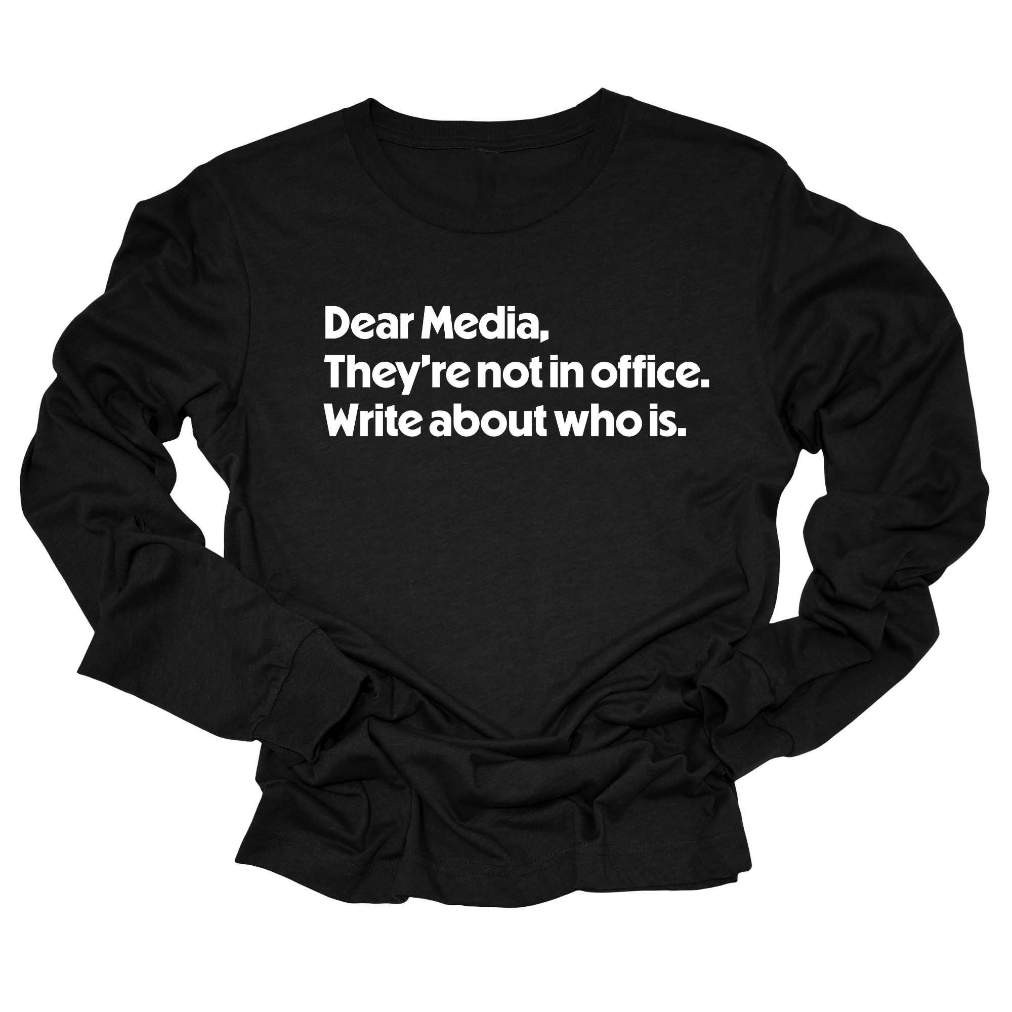 Dear Media, They’re Not in Office. Write About Who Is Unisex Long Sleeved Tee-Long Sleeved T-Shirt-The Original God Ain't Petty But I Am