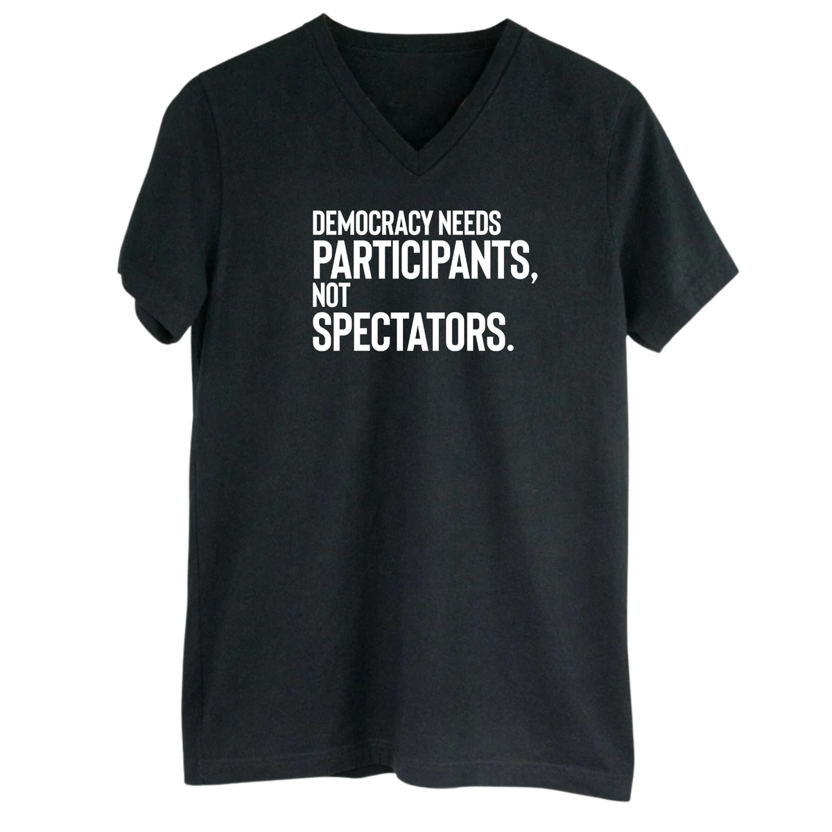 Democracy Needs Participants, Not Spectators *BLACK V-NECK* Unisex Tee-T-Shirt-The Original God Ain't Petty But I Am