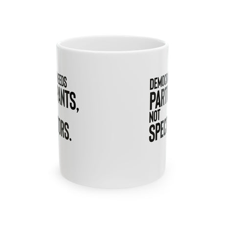 Democracy Needs Participants, Not Spectators Mug 11oz (White & Black)-Mug-The Original God Ain't Petty But I Am