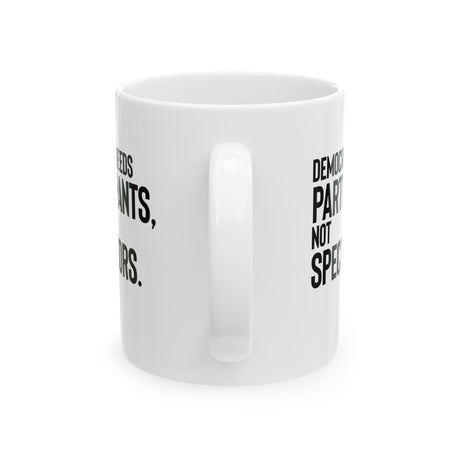 Democracy Needs Participants, Not Spectators Mug 11oz (White & Black)-Mug-The Original God Ain't Petty But I Am