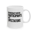 Democracy Needs Participants, Not Spectators Mug 11oz (White & Black)-Mug-The Original God Ain't Petty But I Am