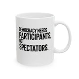 Democracy Needs Participants, Not Spectators Mug 11oz (White & Black)-Mug-The Original God Ain't Petty But I Am
