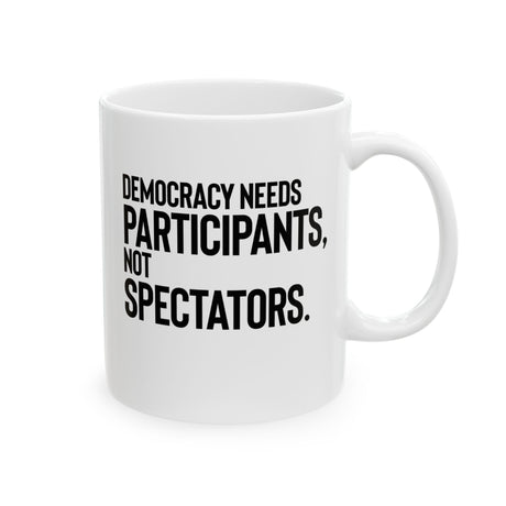 Democracy Needs Participants, Not Spectators Mug 11oz (White & Black)-Mug-The Original God Ain't Petty But I Am