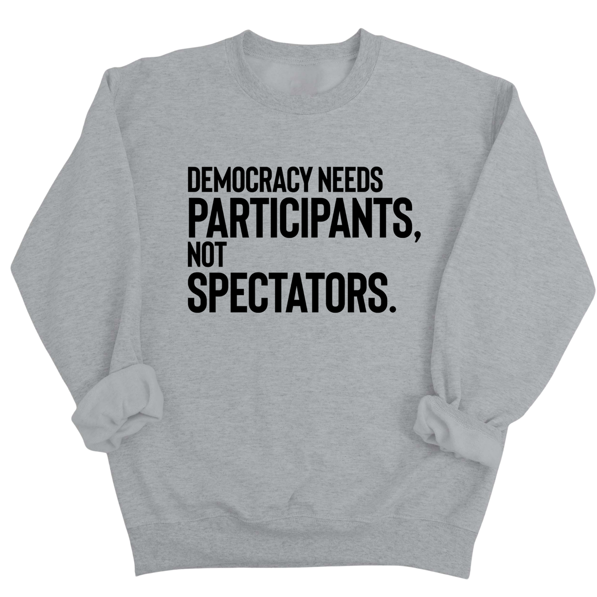 Democracy Needs Participants, Not Spectators Unisex Sweatshirt-Sweatshirt-The Original God Ain't Petty But I Am