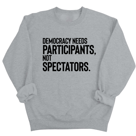Democracy Needs Participants, Not Spectators Unisex Sweatshirt-Sweatshirt-The Original God Ain't Petty But I Am