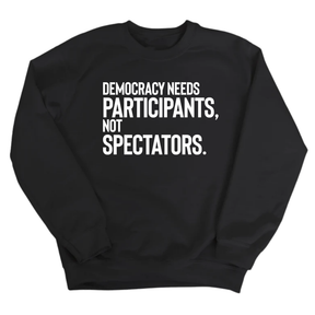 Democracy Needs Participants, Not Spectators Unisex Sweatshirt-Sweatshirt-The Original God Ain't Petty But I Am