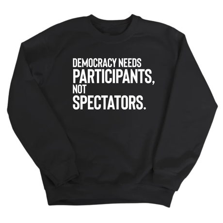 Democracy Needs Participants, Not Spectators Unisex Sweatshirt-Sweatshirt-The Original God Ain't Petty But I Am