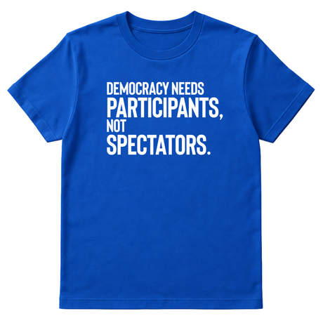 Democracy Needs Participants, Not Spectators Unisex Tee-T-Shirt-The Original God Ain't Petty But I Am