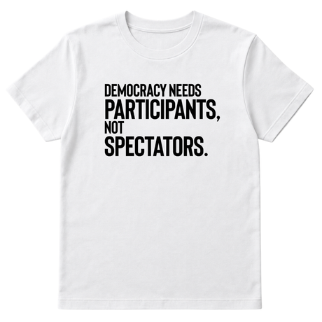 Democracy Needs Participants, Not Spectators Unisex Tee-T-Shirt-The Original God Ain't Petty But I Am