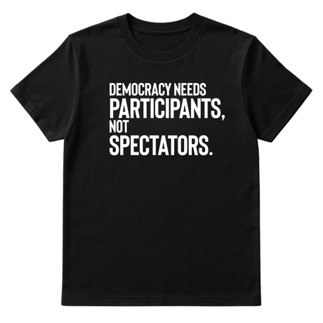 Democracy Needs Participants, Not Spectators Unisex Tee-T-Shirt-The Original God Ain't Petty But I Am