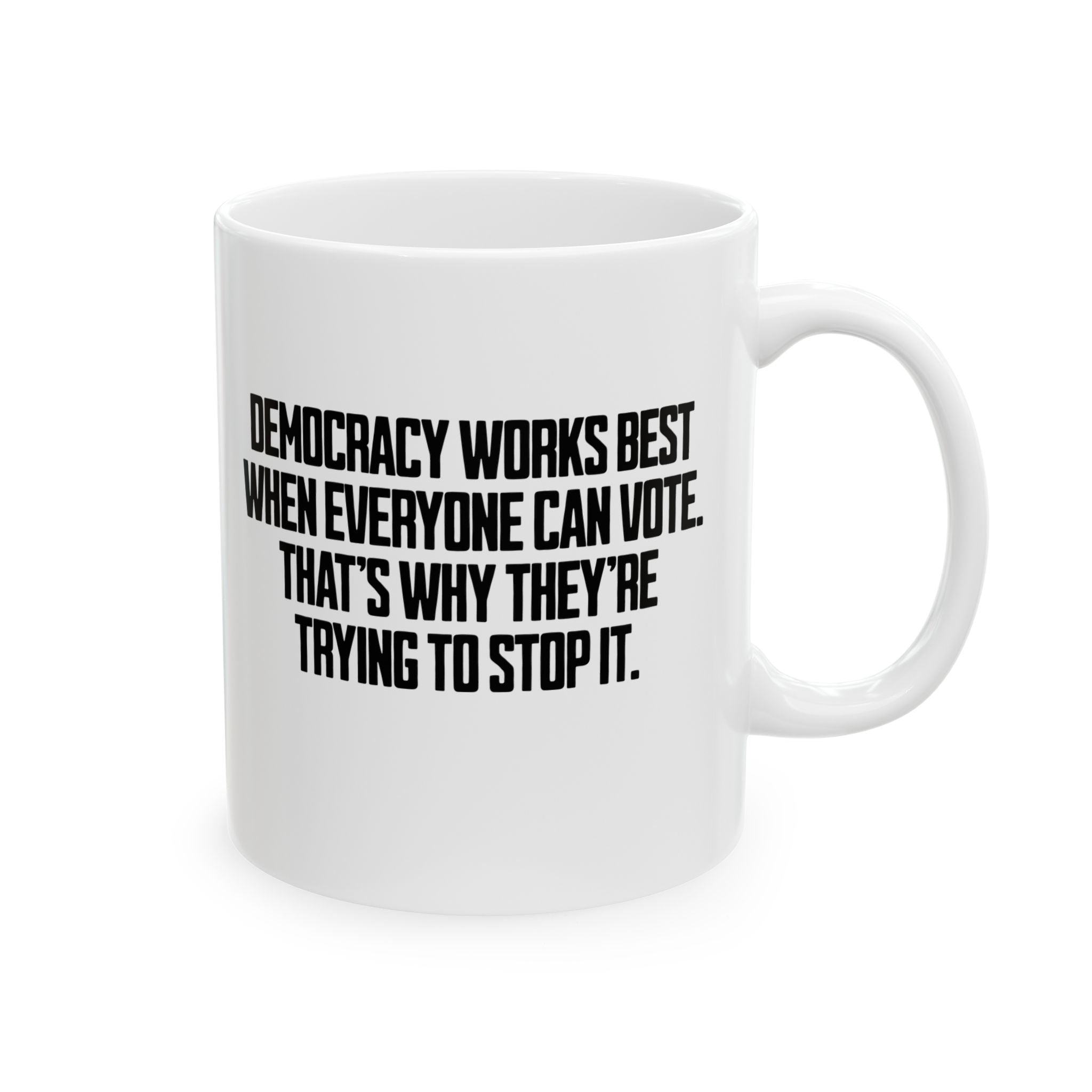 Democracy works best when Everyone can Vote. That's why they're trying to stop it Mug 11oz (White & Black)-Mug-The Original God Ain't Petty But I Am