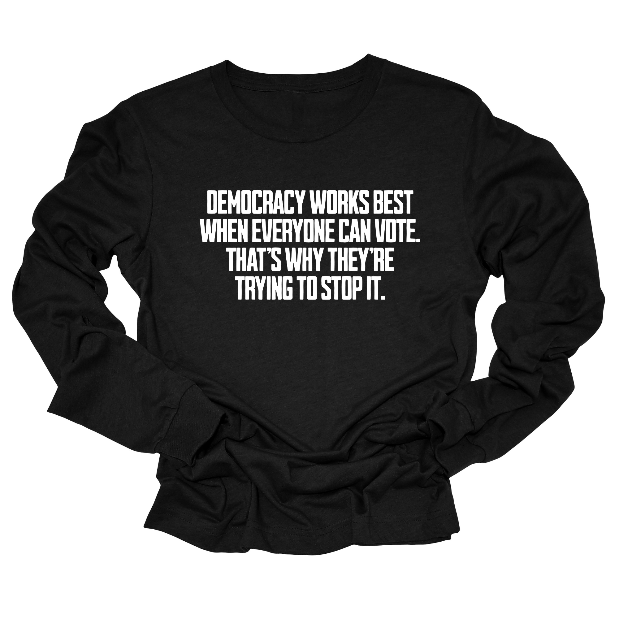 Democracy works best when Everyone can Vote. That's why they're trying to stop it Unisex Long Sleeved Tee-Long Sleeved T-Shirt-The Original God Ain't Petty But I Am