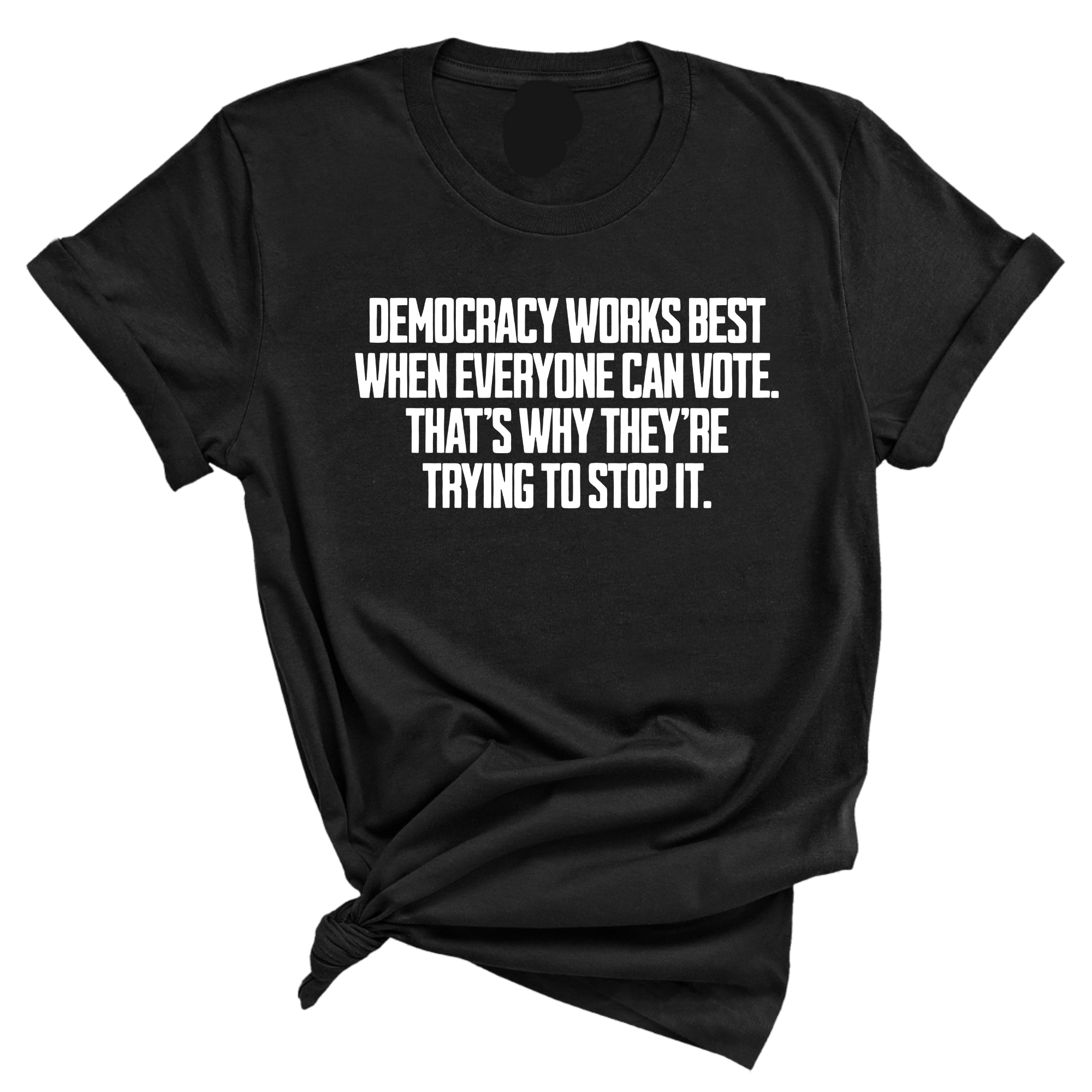 Democracy works best when Everyone can Vote. That's why they're trying to stop it Unisex Tee-T-Shirt-The Original God Ain't Petty But I Am