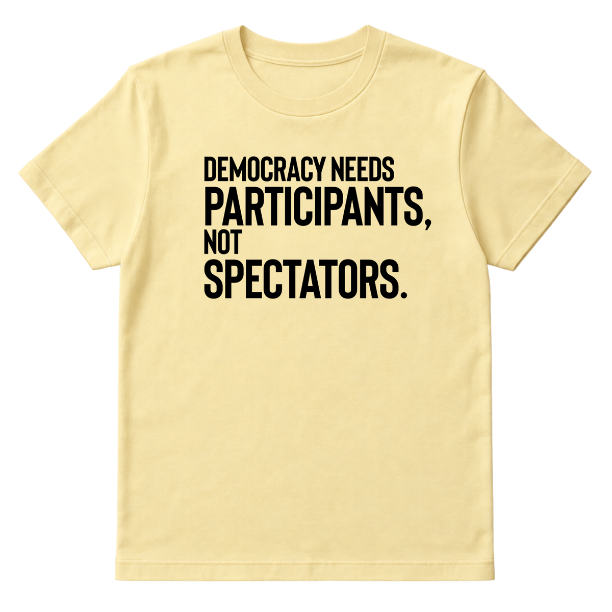 Democracy Needs Participants, Not Spectators Unisex Tee