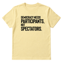 Democracy Needs Participants, Not Spectators Unisex Tee
