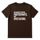 Democracy Needs Participants, Not Spectators Unisex Tee