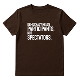 Democracy Needs Participants, Not Spectators Unisex Tee