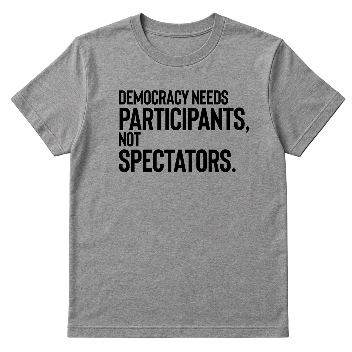 Democracy Needs Participants, Not Spectators Unisex Tee