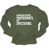 Democracy Needs Participants, Not Spectators Unisex Long Sleeved Tee