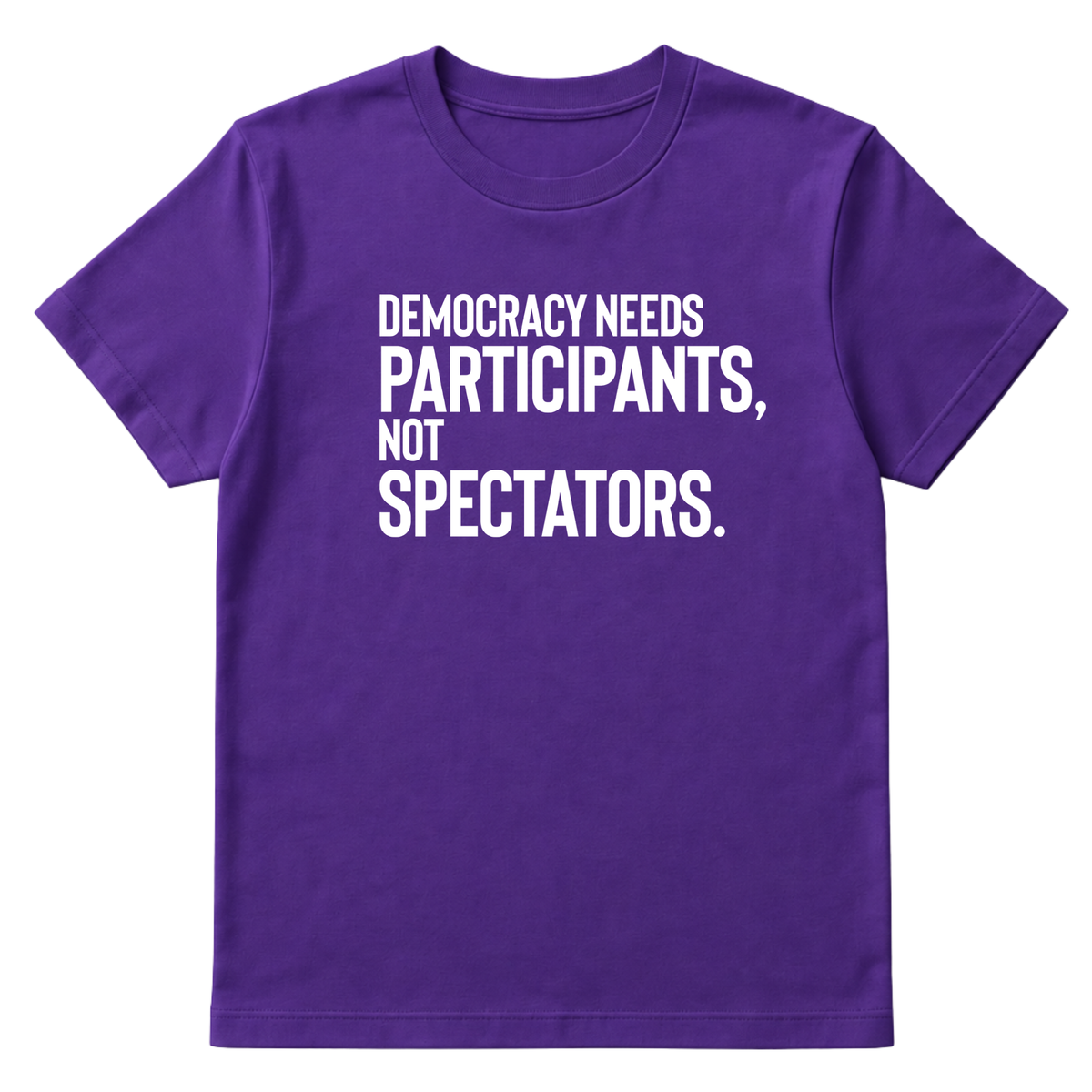 Democracy Needs Participants, Not Spectators Unisex Tee