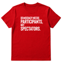 Democracy Needs Participants, Not Spectators Unisex Tee