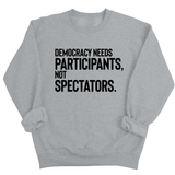Democracy Needs Participants, Not Spectators Unisex Sweatshirt