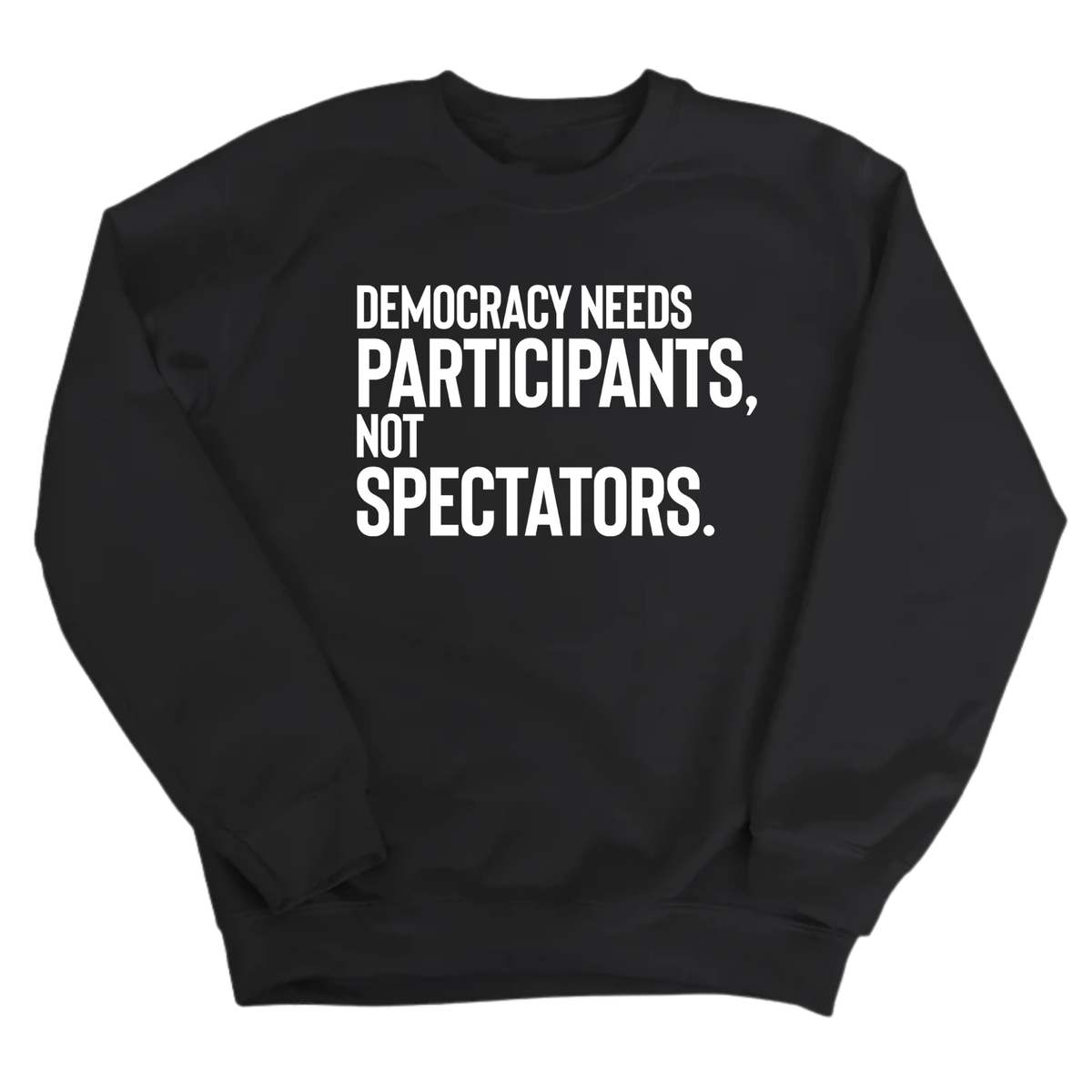 Democracy Needs Participants, Not Spectators Unisex Sweatshirt