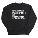 Democracy Needs Participants, Not Spectators Unisex Sweatshirt