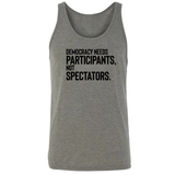 Democracy Needs Participants, Not Spectators Unisex Tank Top