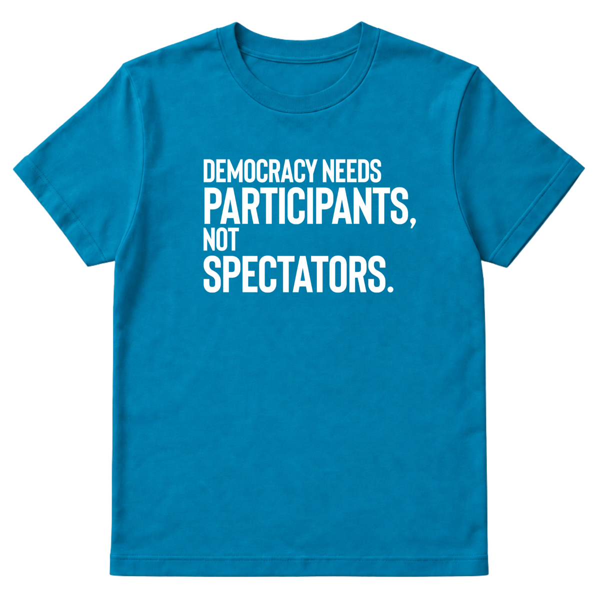Democracy Needs Participants, Not Spectators Unisex Tee