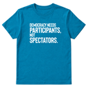 Democracy Needs Participants, Not Spectators Unisex Tee