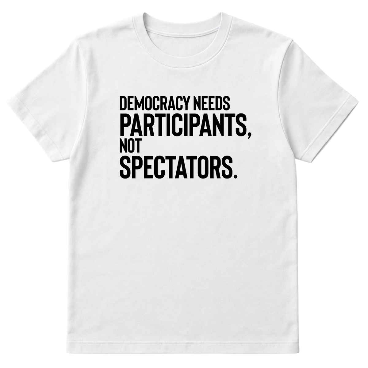 Democracy Needs Participants, Not Spectators Unisex Tee