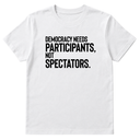 Democracy Needs Participants, Not Spectators Unisex Tee