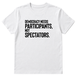 Democracy Needs Participants, Not Spectators Unisex Tee