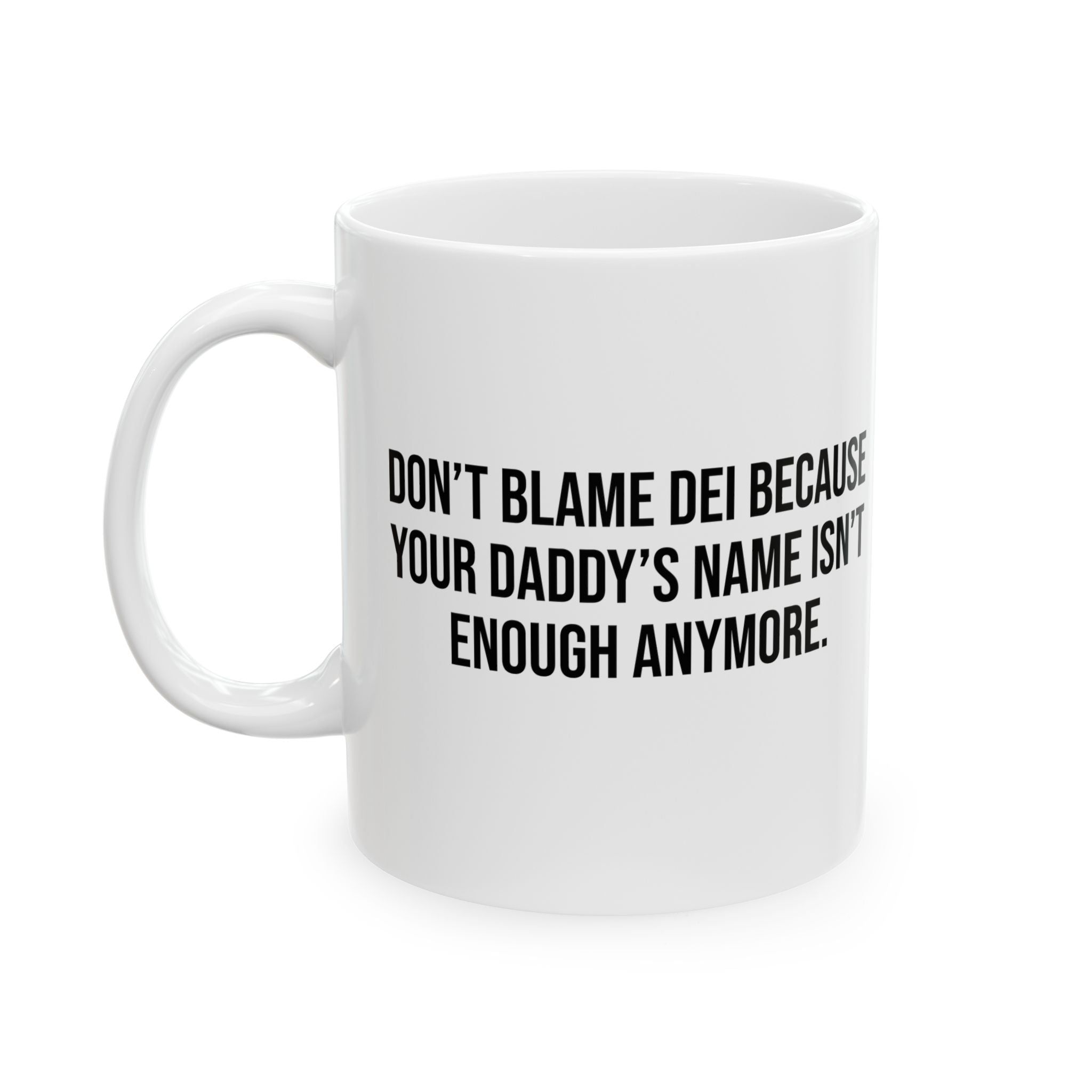 Don’t Blame DEI Because Your Daddy’s Name Isn't Enough Anymore Mug 11oz (White & Black)-Mug-The Original God Ain't Petty But I Am
