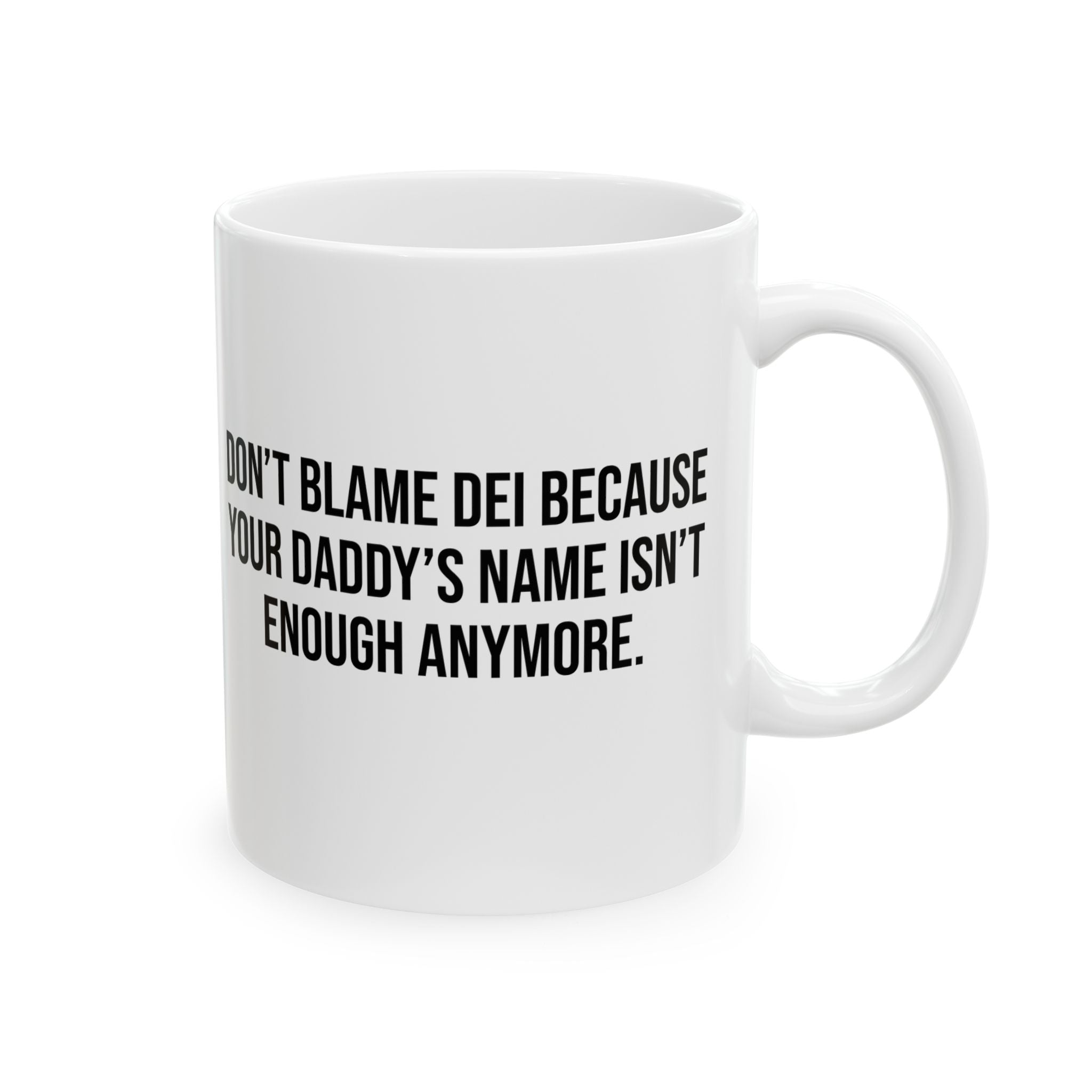 Don’t Blame DEI Because Your Daddy’s Name Isn't Enough Anymore Mug 11oz (White & Black)-Mug-The Original God Ain't Petty But I Am