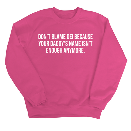 Don’t Blame DEI Because Your Daddy’s Name Isn't Enough Anymore Unisex Sweatshirt-Sweatshirt-The Original God Ain't Petty But I Am