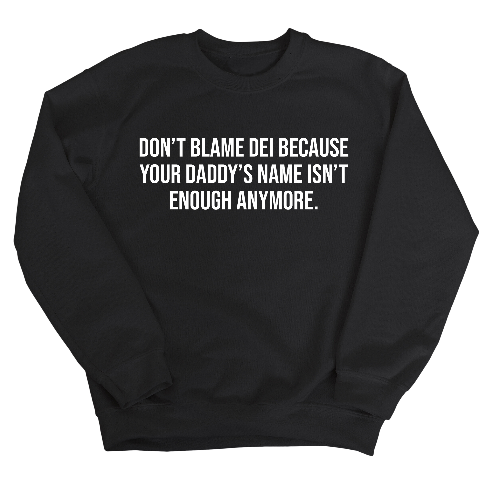 Don’t Blame DEI Because Your Daddy’s Name Isn't Enough Anymore Unisex Sweatshirt-Sweatshirt-The Original God Ain't Petty But I Am