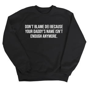Don’t Blame DEI Because Your Daddy’s Name Isn't Enough Anymore Unisex Sweatshirt-Sweatshirt-The Original God Ain't Petty But I Am