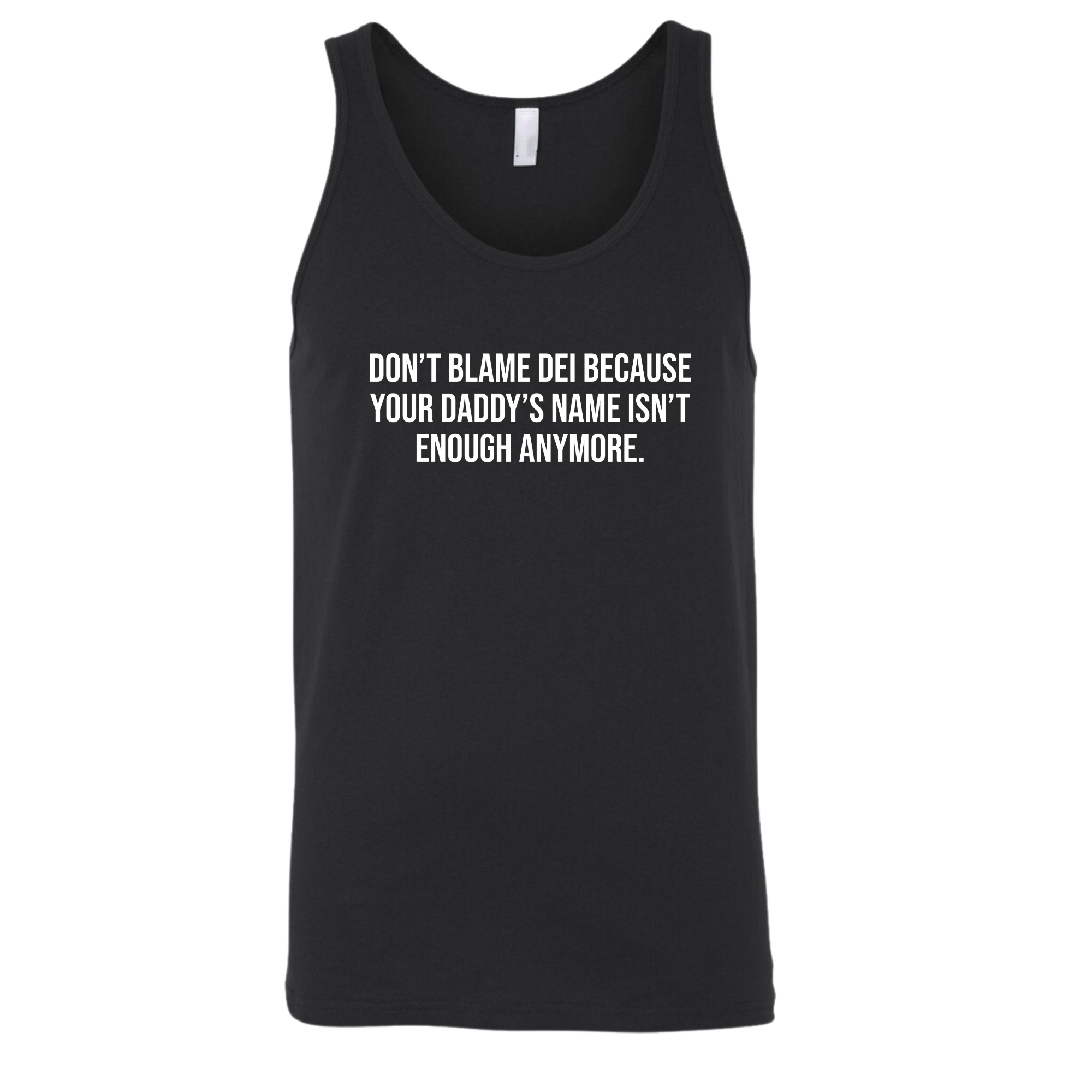 Don’t Blame DEI Because Your Daddy’s Name Isn’t Enough Anymore Unisex Tank Top-T-Shirt-The Original God Ain't Petty But I Am